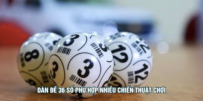 Dàn đề 36 số phù hợp nhiều chiến thuật chơi